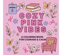 Cozy Pink Vibes: A Coloring Book for Courage and Calm: Inspirational Coloring Book with Quotes and Journaling Prompts for Healing, Self-Care, and Strength at Any Stage of the Breast Cancer Journey