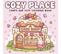 Cozy Place: Comfy and Cute Coloring Book: Adorable Designs of Cake Shops, Sweet Treats, and Kawaii Animals for Relaxation and Stress Relief