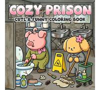 Cozy Prison Coloring Book: Behind Bars Scenes Coloring Pages With Cute Characters, Funny Daily Routines For Everyone To Have Fun & Reduce Stress