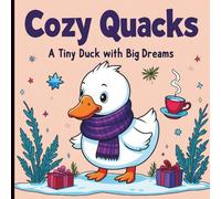 Cozy Quacks: A Tiny Duck with Big Dreams: chubby, cute duck exploring a world of cozy adventures
