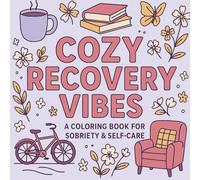 Cozy Recovery Vibes Coloring Book For Sobriety and Self-Care: Inspiring Quotes, Relaxing Scenes and Gentle Prompts for Healing, Reflection & Self-Love ... Gift for Yourself or Someone You Care About