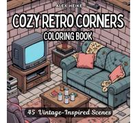 Cozy Retro Corners Coloring Book: 45 Charming Vintage-Inspired Interior Scenes with Mid-Century Aesthetic, Nostalgic Home Décor, and Relaxing Cozy Spaces for Adults
