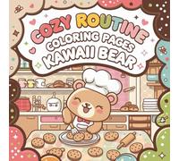 Cozy Routine Coloring Pages: Kawaii Bear Coloring Book for Relaxation and Stress Relief | 100+ Cute Cozy Lifestyle Scenes for Teens and Adults Who ... Cozy Daily Routines, Baking and More