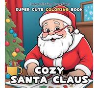 Cozy Santa Claus: Super Cute Coloring Book for Adults & Teens: Adorable Christmas Characters for Coloring, Relaxation and Stress Relief