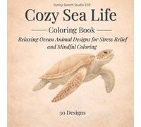 Cozy Sea Life Coloring Book: Relaxing Ocean Animal Designs for Stress Relief and Mindful Coloring