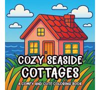 Cozy Seaside Cottages: Relaxing Coastal Cottage Scenes for Adults & Teens