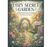 Cozy Secret Garden: A Relaxing Coloring Journey Through Enchanted Gardens, Flowers and Peaceful Little Moments for Adults