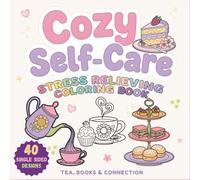 Cozy Self-Care A Stress Relieving Coloring Book: The Perfect Mindful Relaxation Activity for Teens and Adults with Simple, Super Cute and Easy Afternoon Tea Illustrations