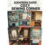 Cozy Sewing Corner Scrapbook Paper: High Quality Illustrations Of Rooms, For Scrapbooking, Ephemera, Collage Art, Mixed Media, Paper Crafts, and More.