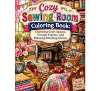 Cozy Sewing Room Coloring Book: Charming Craft Spaces, Vintage Fabrics, and Relaxing Stitching Scenes