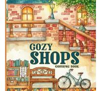 Cozy Shops Coloring Book: Charming Little Storefronts Coloring pages filled with Delightful Pastry Counters and Cozy Shop Scenes for Everyone seeking Heartwarming Artistic Joy