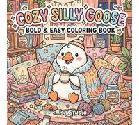 Cozy Silly Goose: Cute & Cozy Chaos Coloring Book: Bold & Easy Pages of Adorable Goose Mischief, Soft Comfort, and Stress-Free Fun