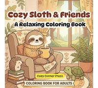 Cozy Sloth & Friends: A Relaxing Coloring Book Cute Animals, Slow Living Scenes, and Stress Relief for Adults and Teens