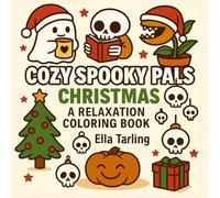 Cozy Spooky Pals Christmas - A Relaxation Coloring Book for Kids & Adults | 40 Cute & Creepy Holiday Designs: Perfect for Stress Relief & Festive Fun ... Pages with Ghosts, Skulls, and Holiday Cheer