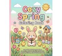 Cozy Spring Coloring Book for Kids: Over 50 Bold & Easy Designs Featuring Cute Spring Themes with Bunnies, Chicks, and Delicate Flowers: Over 50 Spring-Themed Pages with Bunnies, Chicks & Flowers