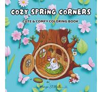 Cozy Spring Corners: Coloring Book for Adults and Teens with 40+ Cute and Comfy Designs of Tiny Springtime Spaces Floral Cottages and Hygge Rooms for Relaxation