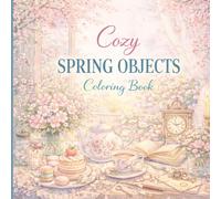 Cozy Spring Objects Coloring Book: 70 Detailed Cozy Scenes of Flowers, Tea Time, and Vintage Objects for Relaxation | Adult Coloring Book with Single-Sided Pages