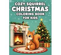 Cozy Squirrel Christmas Coloring Book for Kids: Cute Holiday Coloring Pages Featuring Adorable Squirrels, Santa, and Festive Scenes for Creative Fun and Relaxation