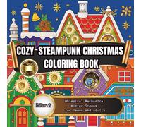 Cozy Steampunk Christmas Coloring Book: Whimsical Mechanical Winter Scenes for Teens and Adults
