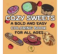 COZY SWEETS A BOLD AND EASY COLORING BOOK FOR ALL AGES: Tasty, Bold and Easy Coloring Book for Adults, Seniors, Teens and Kids, Variety of Hand Made Designs Sweets Inspired for Relaxation