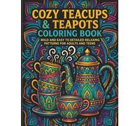 Cozy Teacups & Teapots Coloring Book: Bold And Easy To Detailed Relaxing Patterns For Adults And Teens