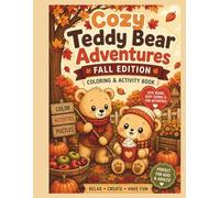 Cozy Teddy Bear Adventures - Fall Edition: A Cute and Relaxing Fall Coloring & Activity Book Filled with Cozy Teddy Bear Scenes, Fun Puzzles, and Autumn Adventures for Kids, Teens, and Adults