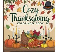 Cozy Thanksgiving Coloring Book: 170 Pages of Festive and Relaxing Thanksgiving Scenes for All Ages: 8.5 x 8.5 Inches | Celebrate Thanksgiving with ... Fall Scenes, and Heartwarming Holiday Themes