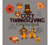Cozy Thanksgiving Coloring Book : Holiday relaxation and creative activity: Heartwarming Illustrations to Celebrate Gratitude and Togetherness