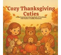 Cozy Thanksgiving Cuties| 50+Designs |: A Heartwarming Coloring Book of Peaceful Days, Cozy Homes & Cuddly Moments| Perfect For All Ages Teens/ Adults |