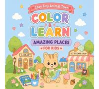 Cozy Tiny Animal Town: Color & Learn Amazing Places: A Cozy Coloring Adventure Through Tiny Animal Town for Ages 3-6