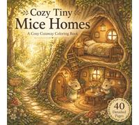 Cozy Tiny Mice Homes Coloring Book: A Cozy Woodland Coloring Book for Relaxation and Mindful Coloring