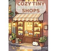 Cozy Tiny Shops: 25 Cute & Cozy Coloring Pages with Tiny Cafés, Bookstores, Bakeries and Magical Shops for All Ages