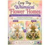 Cozy Tiny Whimsical Flower Homes White Line Art Ink Tracing & Reverse Watercolor Coloring Book: Featuring Charming Floral Cottages, Blooming Hideaways ... Blooming Garden Homes/ Magical Flower Houses