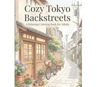 Cozy Tokyo Backstreets: A Relaxing Japanese Alley Coloring Book for Adults Featuring Quiet Streets, Cats, Tiny Shops, Flowers, and Peaceful Urban Japan