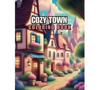 Cozy Town Coloring Book: 60 Coloring Pages for Mindfulness and Relaxation, Perfect Gift for Teens, Adults, Seniors, and Those Who Enjoy Small Town Living