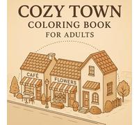 Cozy Town Coloring Book: Relaxing Scenic Pages for Adults & Kids - Serene Cityscapes, Quaint Villages & Peaceful Homes - Stress Relief Art Therapy for ... Cityscapes - Perfect for Mindfulness & Calm