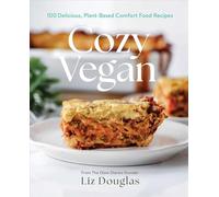 Cozy Vegan: 100 Delicious, Plant-Based Comfort Food Recipes (A Cookbook)