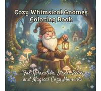 Cozy Whimsical Gnomes Coloring Book: For Relaxation, Stress Relief, and Magical Cozy Moments