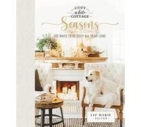 Cozy White Cottage Seasons: 100 Ways to Be Cozy All Year Long