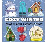 Cozy Winter Bold and Easy Coloring Book: 50 Cute and Cozy Coloring Pages With Relax and Enjoy Creative Fun for Seniors, Adults, Teens and Kids, and Stress Relief.