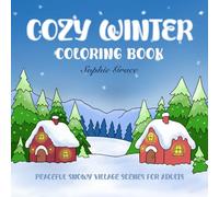 Cozy Winter Coloring Book: Peaceful Snowy Village Scenes for Adults Featuring Warm Cabins, Charming Streets, and Christmas Magic for Relaxation and Holiday Joy
