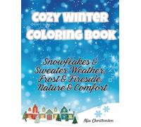Cozy Winter Coloring Book: Snowflakes & Sweater Weather, Frost & Fireside, Nature & Comfort
