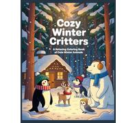 Cozy Winter Critters Coloring Book: Penguins, Polar Bears, Reindeer, Owls, Huskies, Cats, and Adorable Forest Friends in Cozy Winter Scenes
