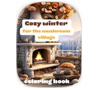 Cozy Winter For The Mushroom Village Coloring Book: coloring book for girls (Adults and kids ) Featuring beautiful mushroom shapes in a beautiful autumn