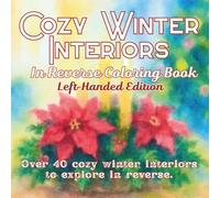 Cozy Winter Interiors in Reverse Coloring Book Left-Handed Edition: Fireplaces, Festive Mantles, and Holiday Rooms to Explore Through Reverse Coloring