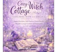 Cozy Witch Cottage Coloring Book: Magical Kitchens, Herb Shelves, Potion Bottles, Moonlit Windows, Cozy Cottage Rooms and Enchanted Moments to Color and Relax