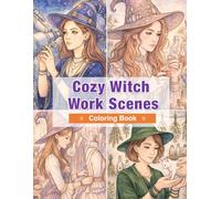 Cozy Witch Work Scenes Coloring Book: Quiet Your Thoughts and Unwind with Magical Work Scenes