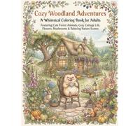 Cozy Woodland Adventures: A Whimsical Coloring Book for Adults Featuring Cute Forest Animals, Cozy Cottage Life, Flowers, Mushrooms, Nature Scenes & Relaxing Designs