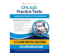 CPA AUD Practice Tests: Auditing and Attestation Exam Prep Workbook with 312 Practice Questions, 4 Mock Exams, Clear Explanations, and Study Tips