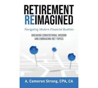 Retirement Reimagined: Breaking Conventional Wisdom and Embracing Hot Topics: Navigating Modern Financial Realities